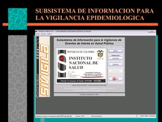 SUBSISTEMA DE INFORMACION PARA LA VIGILANCIA EPIDEMIOLOGICA 