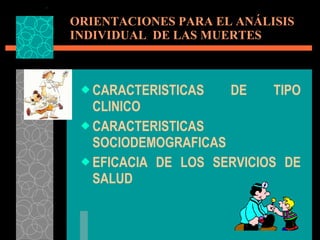 ORIENTACIONES PARA EL ANÁLISIS  INDIVIDUAL  DE LAS MUERTES CARACTERISTICAS DE TIPO CLINICO CARACTERISTICAS SOCIODEMOGRAFICAS EFICACIA DE LOS SERVICIOS DE SALUD 