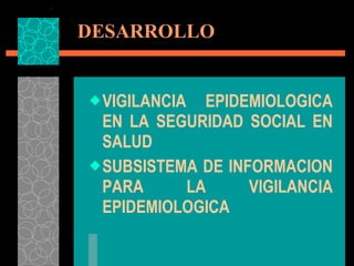DESARROLLO VIGILANCIA EPIDEMIOLOGICA EN LA SEGURIDAD SOCIAL EN SALUD SUBSISTEMA DE INFORMACION PARA LA VIGILANCIA EPIDEMIOLOGICA 