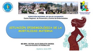 Cajamarca, marzo 2019.
DIRECCIÓN REGIONAL DE SALUD CAJAMARCA
MD-MPH. VICTOR JULIO ZAVALETA GAVIDIA
DIRECCION REGIONAL DE EPIDEMIOLOGIA
 