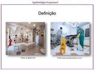 Definição
Epidemiologia Ocupacional
Fonte: g1.globo.com Fonte:www.quersaberpolitica.com.br
 