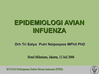 EPIDEMIOLOGI AVIAN
INFUENZA
Drh Tri Satya Putri Naipospos MPhil PhD
 