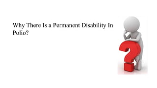 Why There Is a Permanent Disability In
Polio?
 