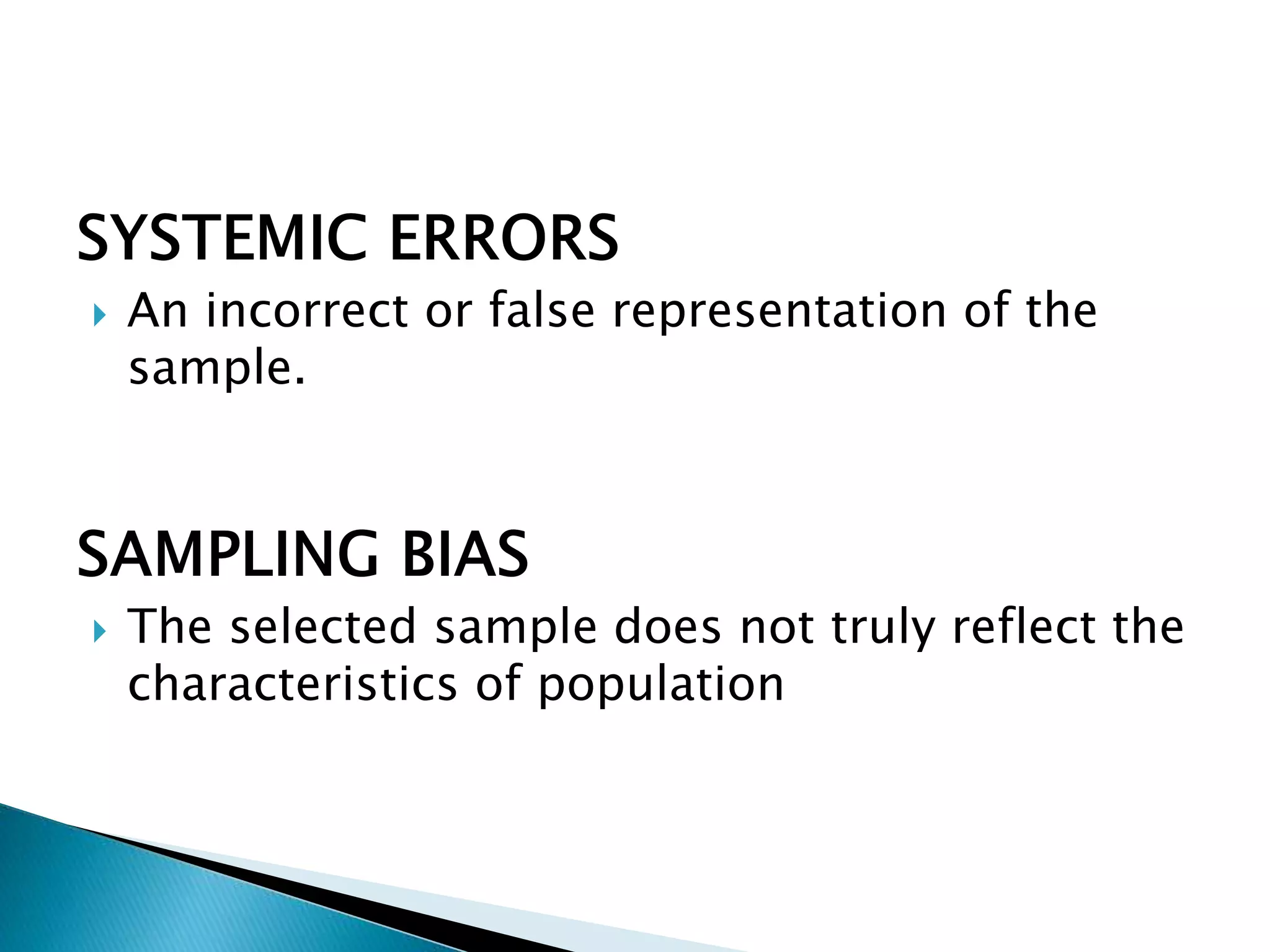  An incorrect or false representation of the
sample.
 The selected sample does not truly reflect the
characteristics of population
 