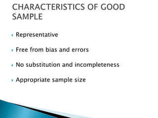  Representative
 Free from bias and errors
 No substitution and incompleteness
 Appropriate sample size
 