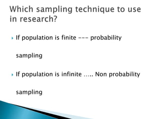  If population is finite --- probability
sampling
 If population is infinite ….. Non probability
sampling
 