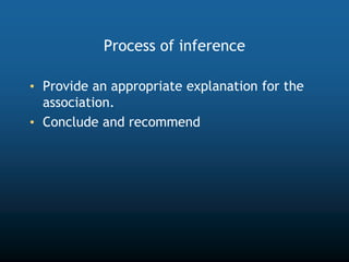 Process of inference
• Provide an appropriate explanation for the
association.
• Conclude and recommend
 