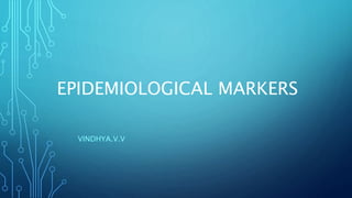 EPIDEMIOLOGICAL MARKERS
VINDHYA.V.V
 