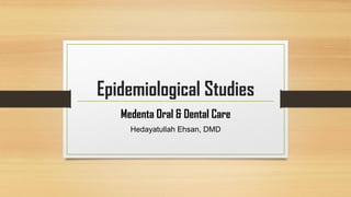 Epidemiological Studies
Medenta Oral & Dental Care
Hedayatullah Ehsan, DMD
 