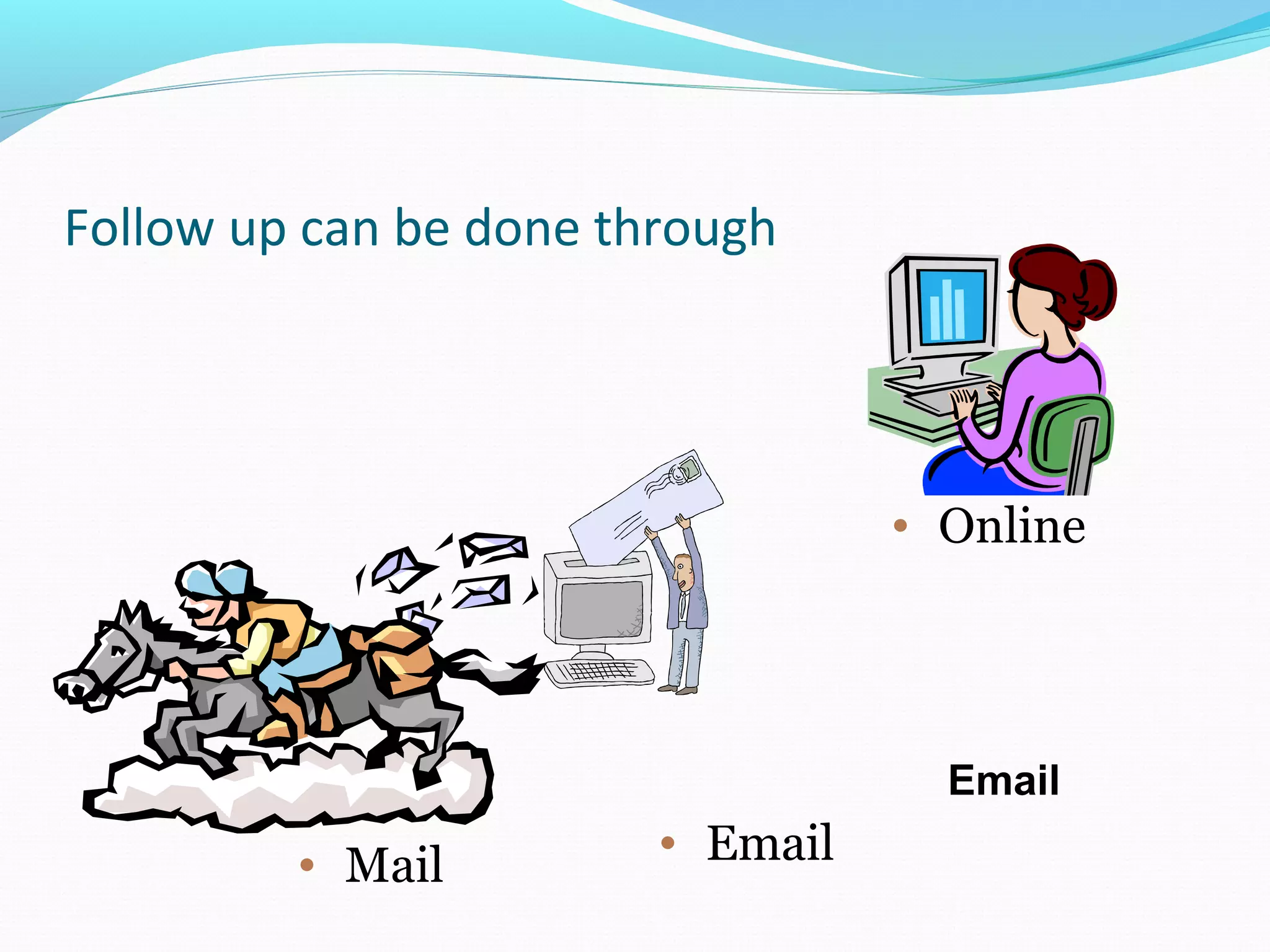 Follow up can be done through
• Mail
• Email
• Online
Email
 