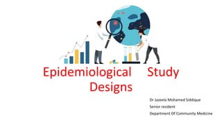 Epidemiological Study
Designs
Dr Jazeela Mohamed Siddique
Senior resident
Department Of Community Medicine
 