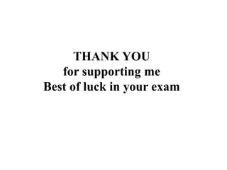THANK YOU
for supporting me
Best of luck in your exam
 