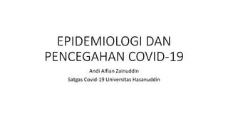 EPIDEMIOLOGI DAN
PENCEGAHAN COVID-19
Andi Alfian Zainuddin
Satgas Covid-19 Universitas Hasanuddin
 
