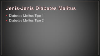 • Diabetes Melitus Tipe 1 
• Diabetes Melitus Tipe 2 
 