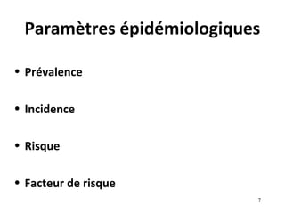 Paramètres épidémiologiques

• Prévalence

• Incidence

• Risque

• Facteur de risque
                           7
 