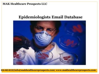 Epidemiologists Email Database
MAK Healthcare Prospects LLC
816-463-8133|info@makhealthcareprospects.com| www.makhealthcareprospects.com
 