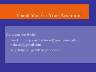 Thank You for Your Attention! Guus van den Brekel Email:  [email_address]  /  [email_address] Blog:  http://digicmb.blogspot.com 