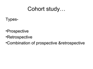 Cohort study…
Types-
•Prospective
•Retrospective
•Combination of prospective &retrospective
 