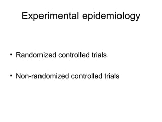 Experimental epidemiology
• Randomized controlled trials
• Non-randomized controlled trials
 