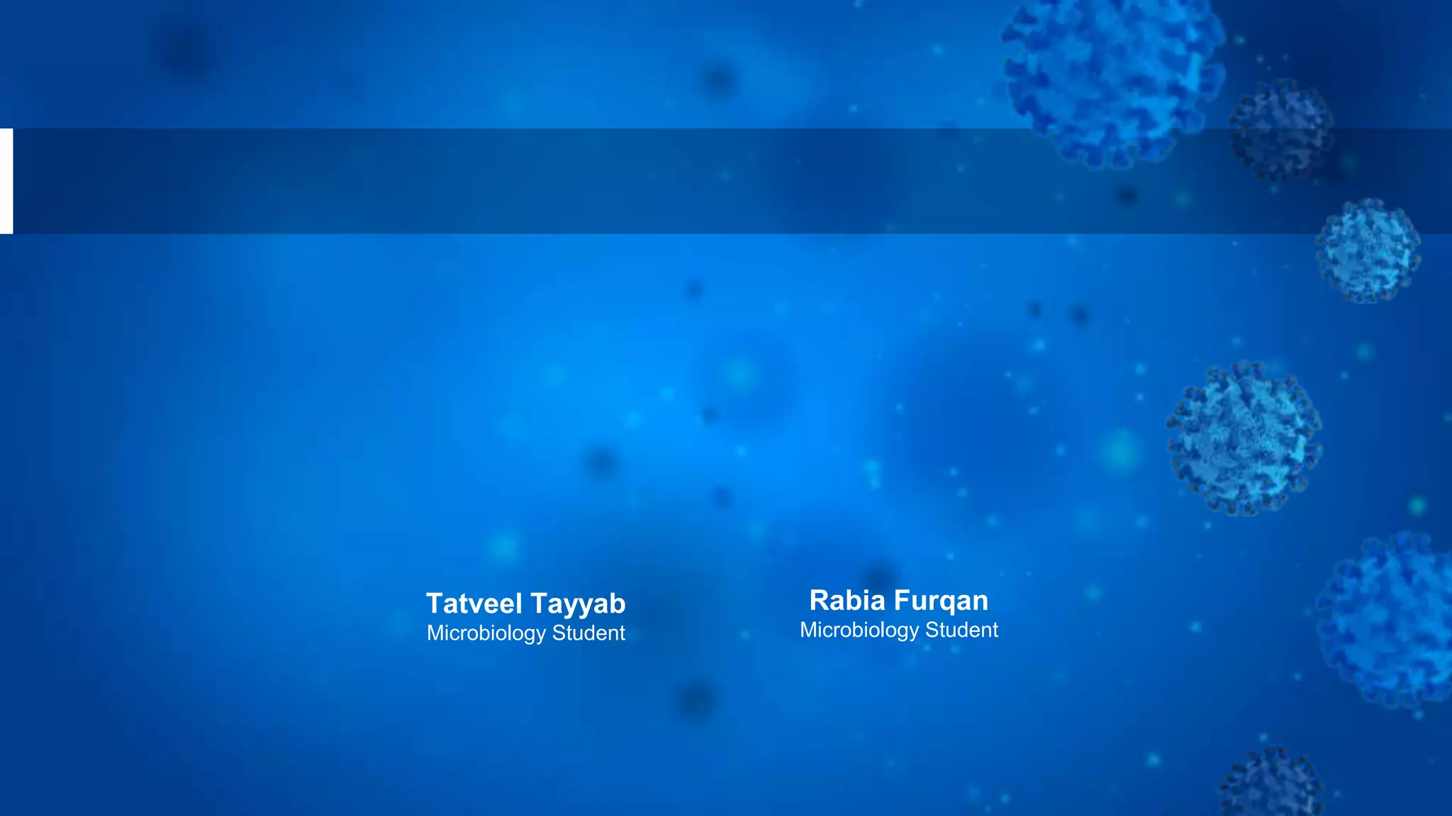 Tatveel Tayyab
Microbiology Student
Rabia Furqan
Microbiology Student
 