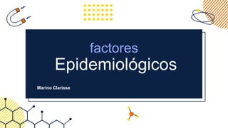 factores
Epidemiológicos
Marino Clarisse
 