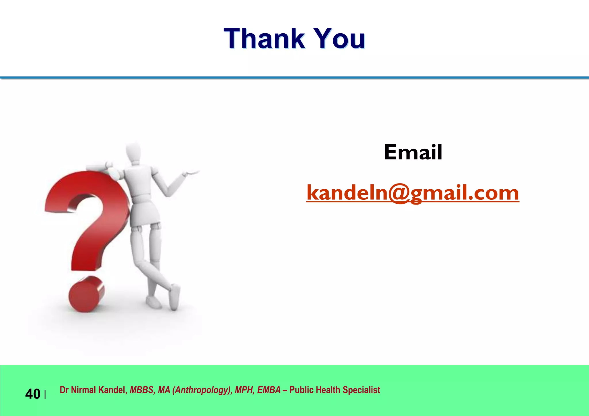 Dr Nirmal Kandel, MBBS, MA (Anthropology), MPH, EMBA – Public Health Specialist
40 |
Thank You
Email
kandeln@gmail.com
 