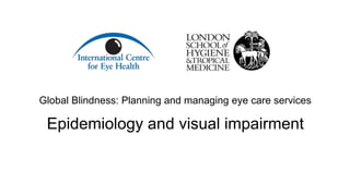 Global Blindness: Planning and managing eye care services
Epidemiology and visual impairment
 