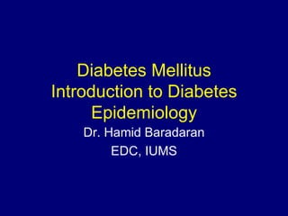 Diabetes Mellitus Introduction to Diabetes Epidemiology Dr. Hamid Baradaran EDC, IUMS 