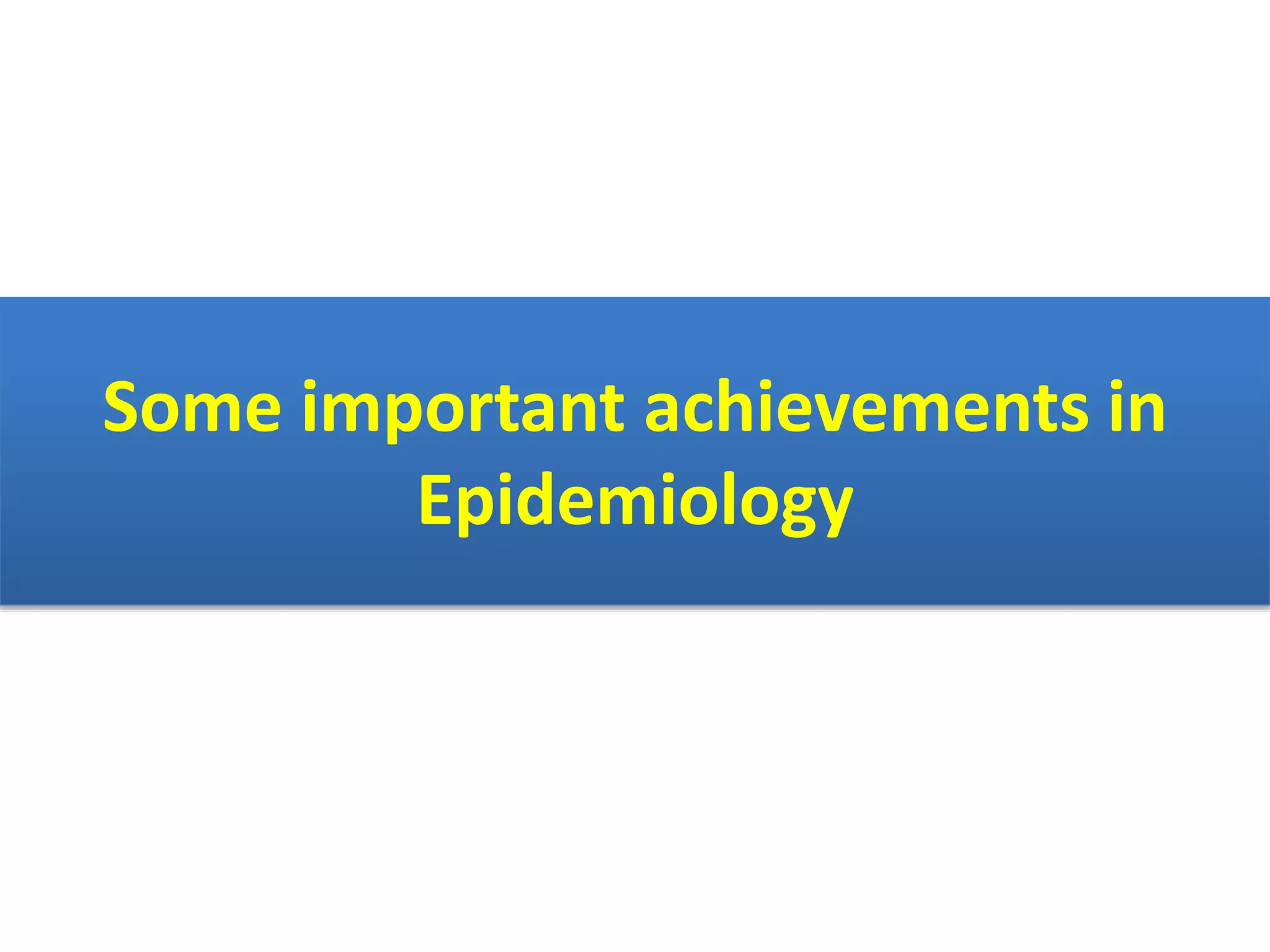 Some important achievements in
Epidemiology