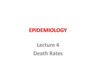 EPIDEMIOLOGY
Lecture 4
Death Rates
 