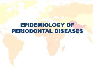 EPIDEMIOLOGY OF
PERIODONTAL DISEASES
 