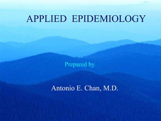 APPLIED  EPIDEMIOLOGY Prepared by Antonio E. Chan, M.D. 