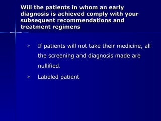 Will the patients in whom an early diagnosis is achieved comply with your subsequent recommendations and treatment regimens If patients will not take their medicine, all the screening and diagnosis made are nullified.  Labeled patient 
