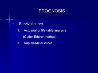 PROGNOSIS Survival curve Actuarial or life table analysis (Cutler-Ederer method) Kaplan-Meier curve  