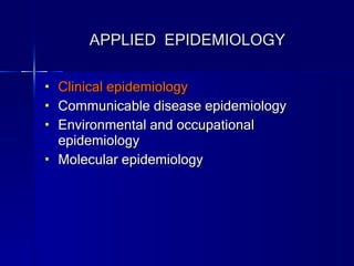 APPLIED  EPIDEMIOLOGY Clinical epidemiology Communicable disease epidemiology Environmental and occupational epidemiology Molecular epidemiology 