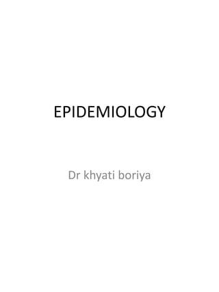 EPIDEMIOLOGY
Dr khyati boriya
 