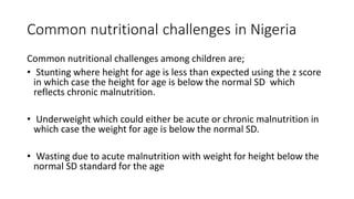 Common nutritional challenges in Nigeria
Common nutritional challenges among children are;
• Stunting where height for age...