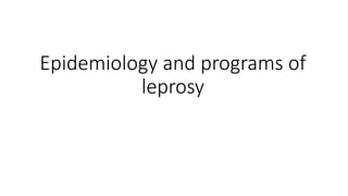 Epidemiology and programs of
leprosy
 
