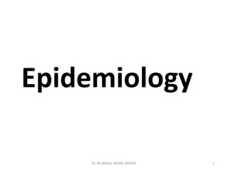 Epidemiology
1Dr. RS Mehta, MSND, BPKIHS
 