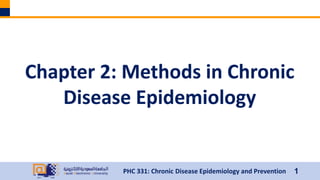 1
PHC 331: Chronic Disease Epidemiology and Prevention
Chapter 2: Methods in Chronic
Disease Epidemiology
 
