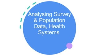 Analysing Survey
& Population
Data, Health
Systems
 