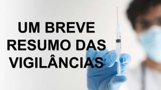 UM BREVE
RESUMO DAS
VIGILÂNCIAS
 