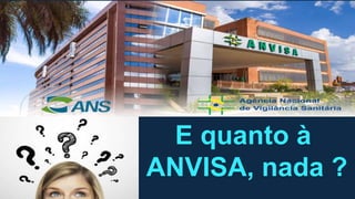 E quanto à
ANVISA, nada ?
 
