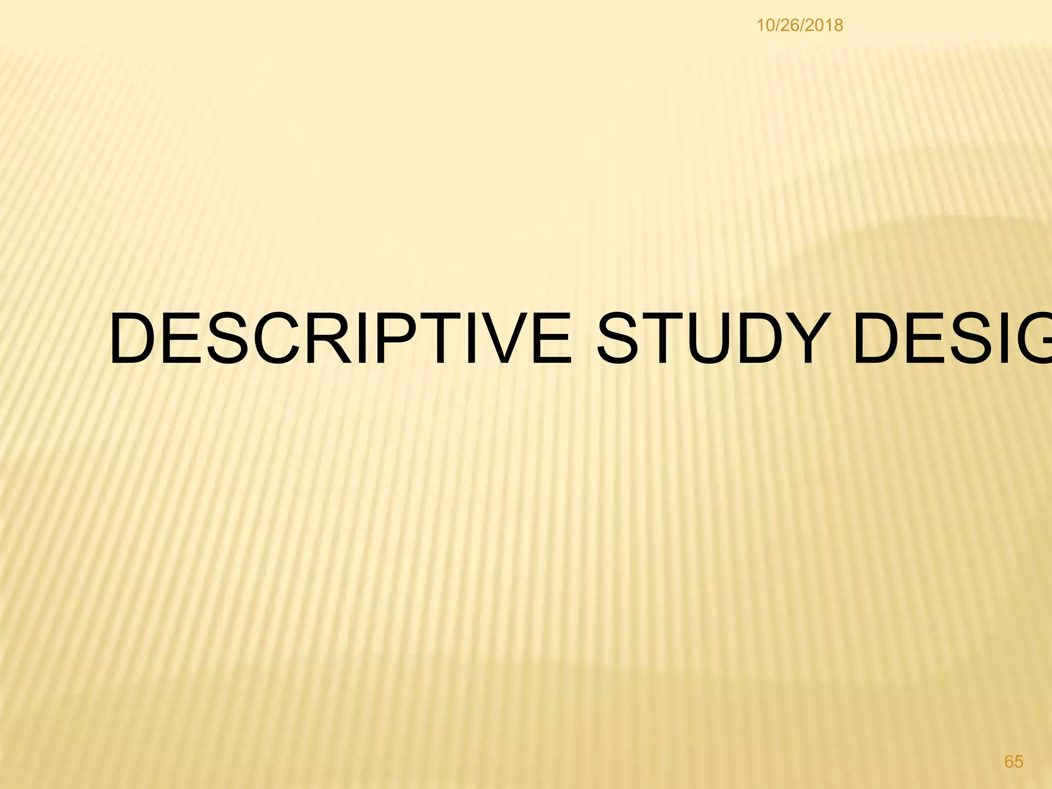 DESCRIPTIVE STUDY DESIG
65
10/26/2018
 