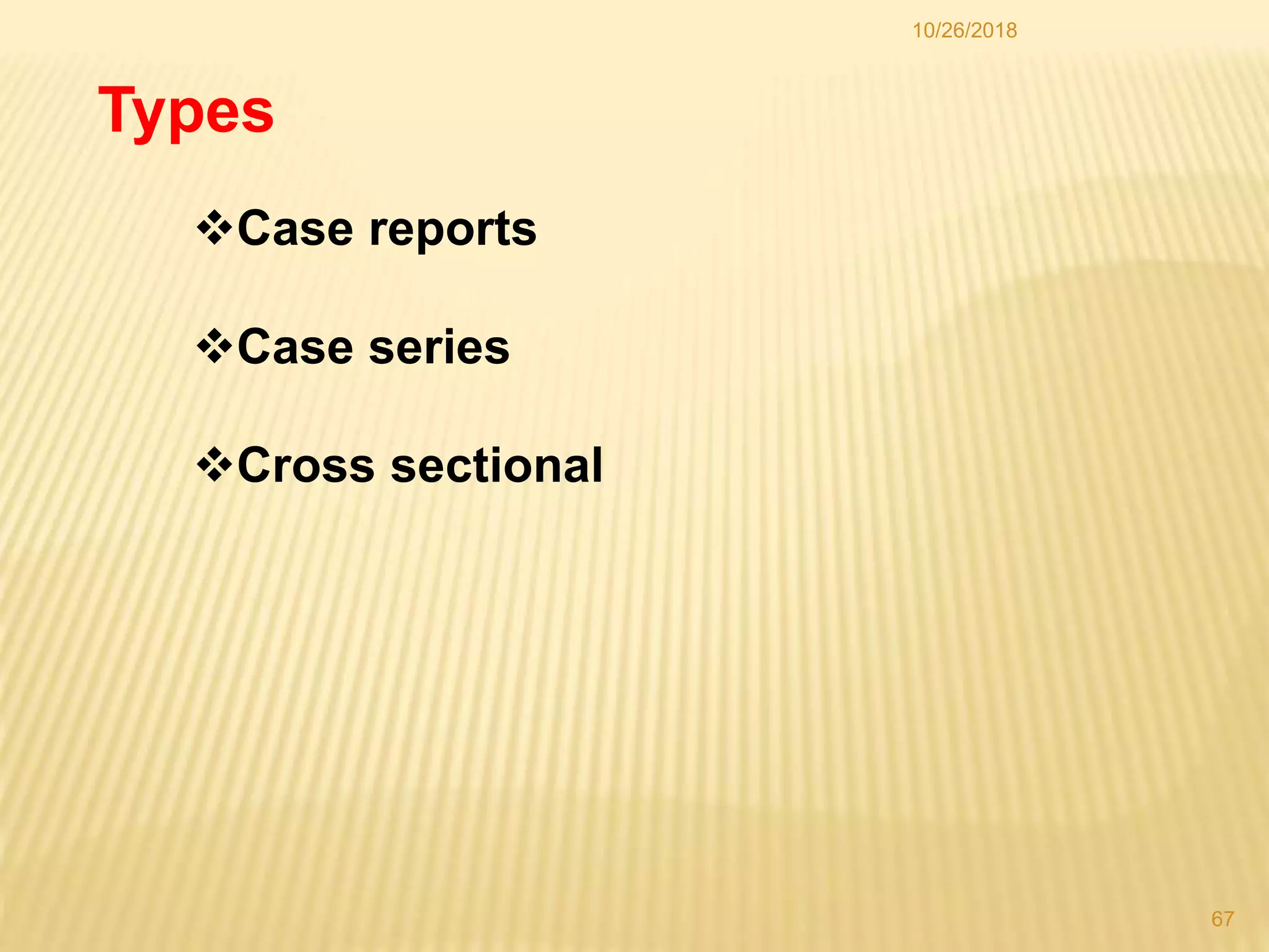 Types
Case reports
Case series
Cross sectional
67
10/26/2018
 