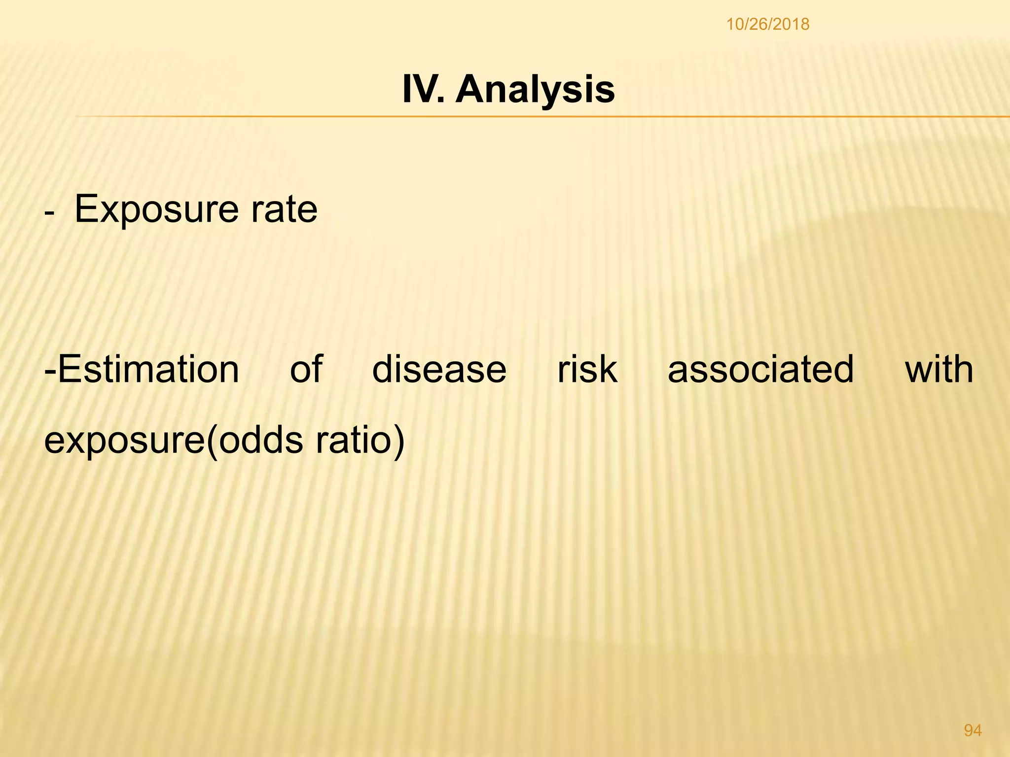IV. Analysis
- Exposure rate
-Estimation of disease risk associated with
exposure(odds ratio)
94
10/26/2018
 