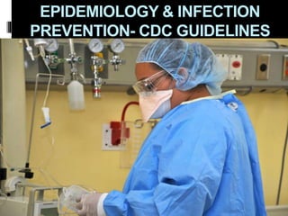 EPIDEMIOLOGY & INFECTION
PREVENTION- CDC GUIDELINES
 