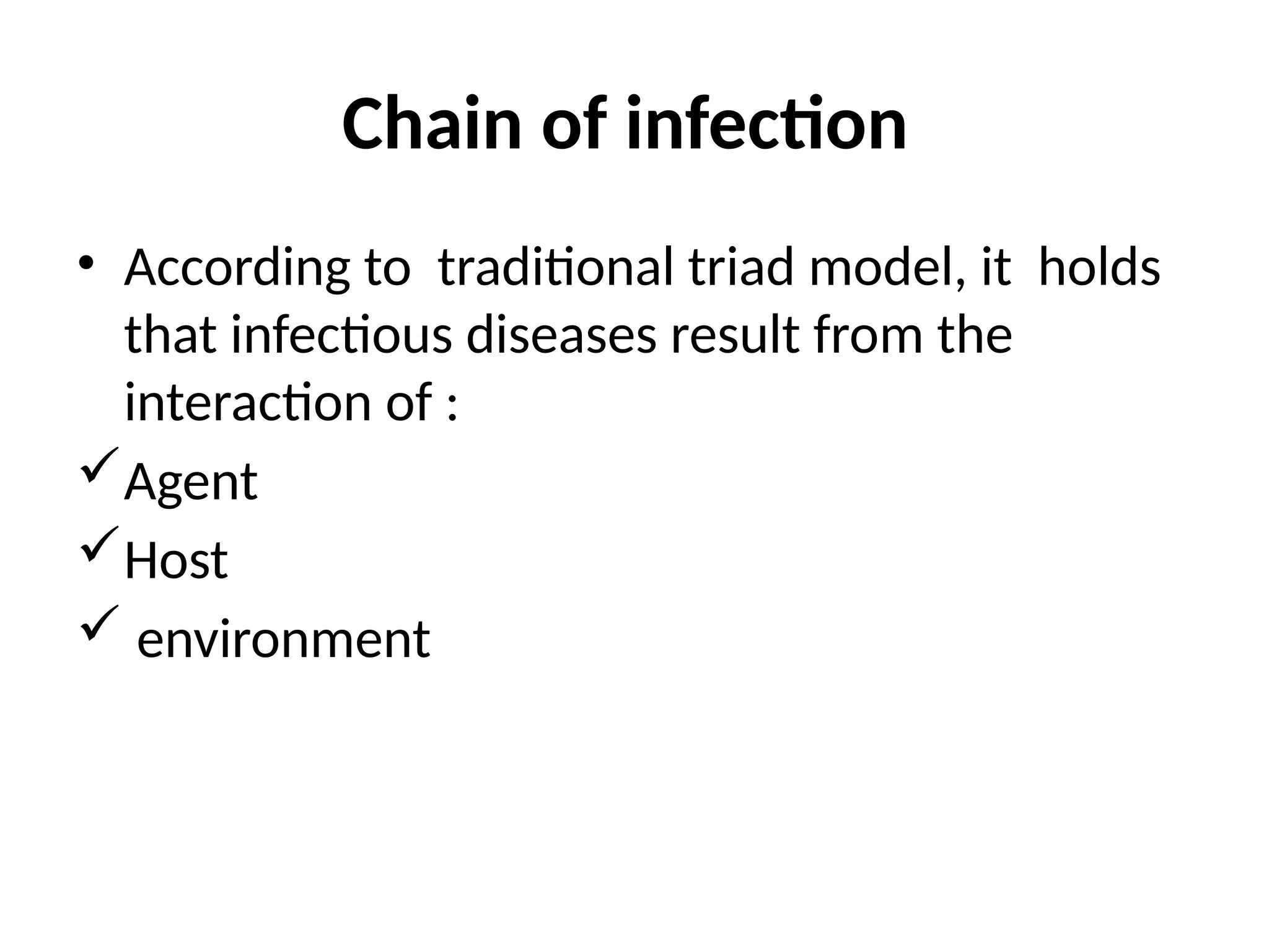 Chain of infection
• According to traditional triad model, it holds
that infectious diseases result from the
interaction of :
Agent
Host
 environment
 