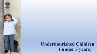 Undernourished Children
( under 5 years)
 