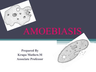 AMOEBIASIS
Prepared By
Krupa Mathew.M
Associate Professor
 